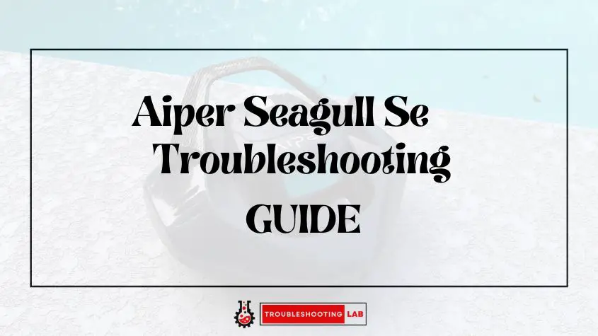 Aiper Seagull Se Troubleshooting