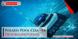 Polaris Pool Cleaner Troubleshooting-Fi