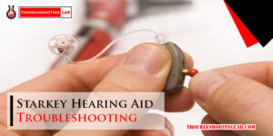 Starkey Hearing Aid Troubleshooting-Fi