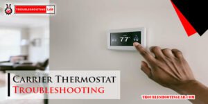 Carrier Thermostat Troubleshooting: Fixing Common HVAC Issues