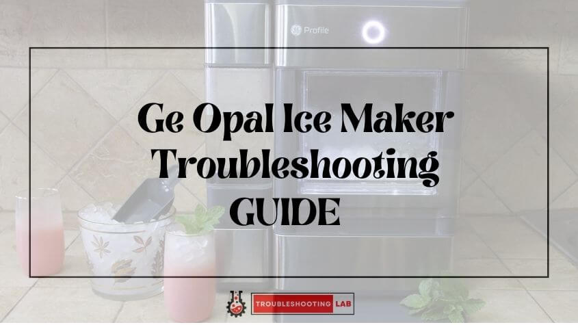 Ge Opal Ice Maker Troubleshooting Fix Ice Production Issues Fast