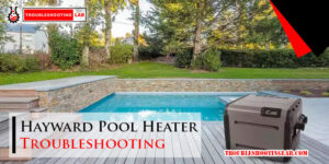 Hayward Pool Heater Troubleshooting-Fi