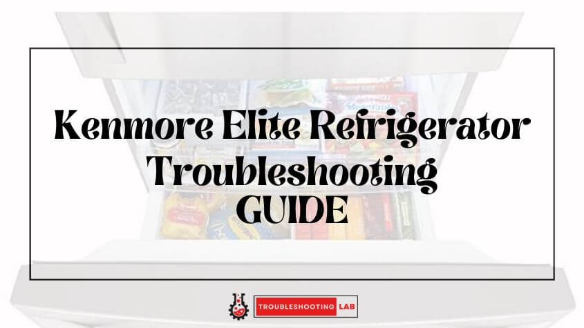 Kenmore Elite Refrigerator Troubleshooting Ultimate Guide To Fixing Common Issues