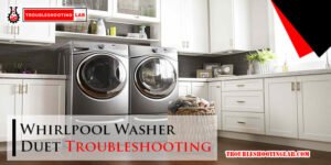 Whirlpool Washer Duet Troubleshooting: Fix Common Problems