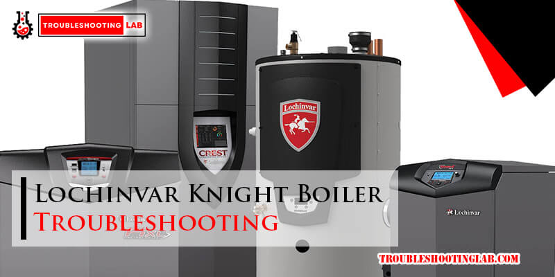 Lochinvar Knight Boiler Troubleshooting-Fi