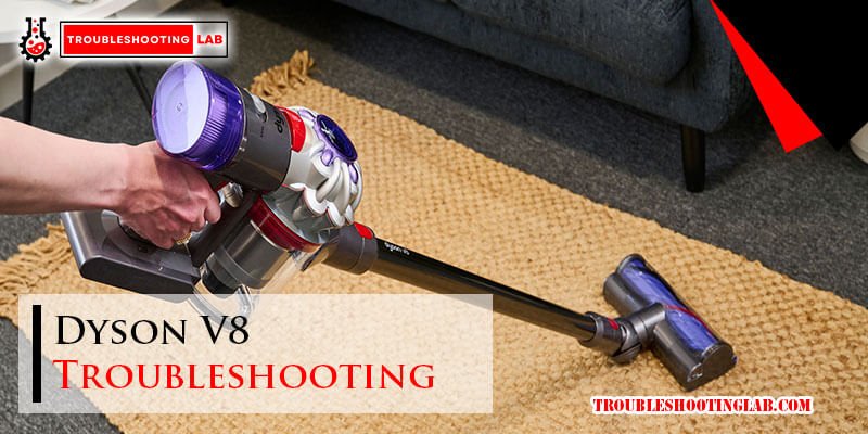 Dyson V8 Troubleshooting: Quick Fixes for Common Issues