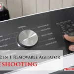Whirlpool 2 in 1 Removable Agitator Troubleshooting